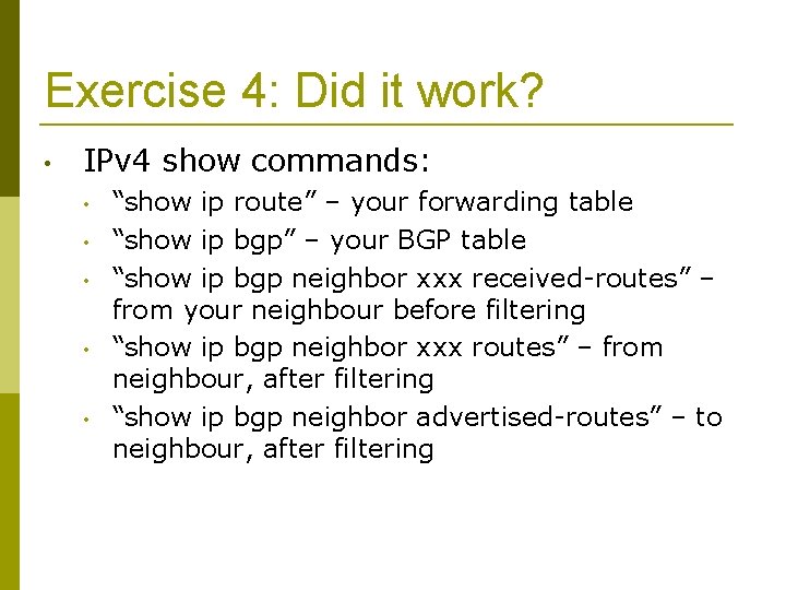 Exercise 4: Did it work? • IPv 4 show commands: • • • “show