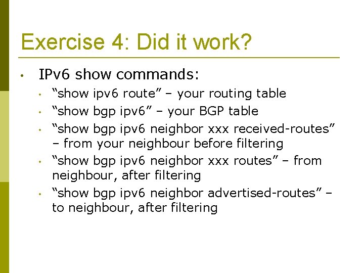 Exercise 4: Did it work? • IPv 6 show commands: • • • “show