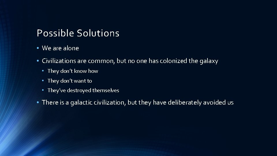 Possible Solutions • We are alone • Civilizations are common, but no one has