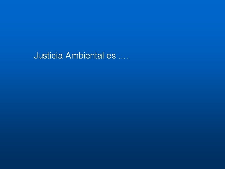 Justicia Ambiental es …. 