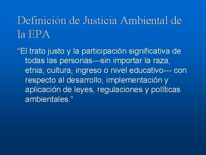 Definición de Justicia Ambiental de la EPA “El trato justo y la participación significativa