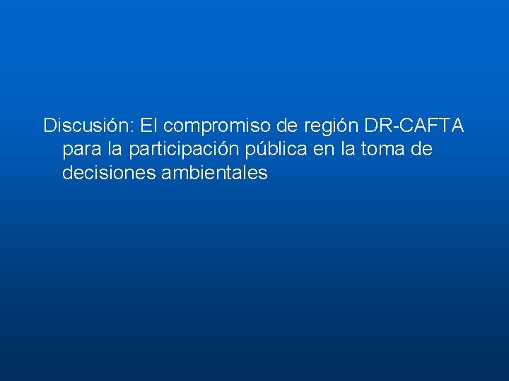 Discusión: El compromiso de región DR-CAFTA para la participación pública en la toma de