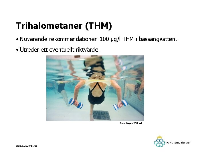 Trihalometaner (THM) • Nuvarande rekommendationen 100 μg/l THM i bassängvatten. • Utreder ett eventuellt