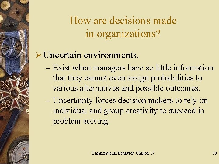 How are decisions made in organizations? Ø Uncertain environments. – Exist when managers have
