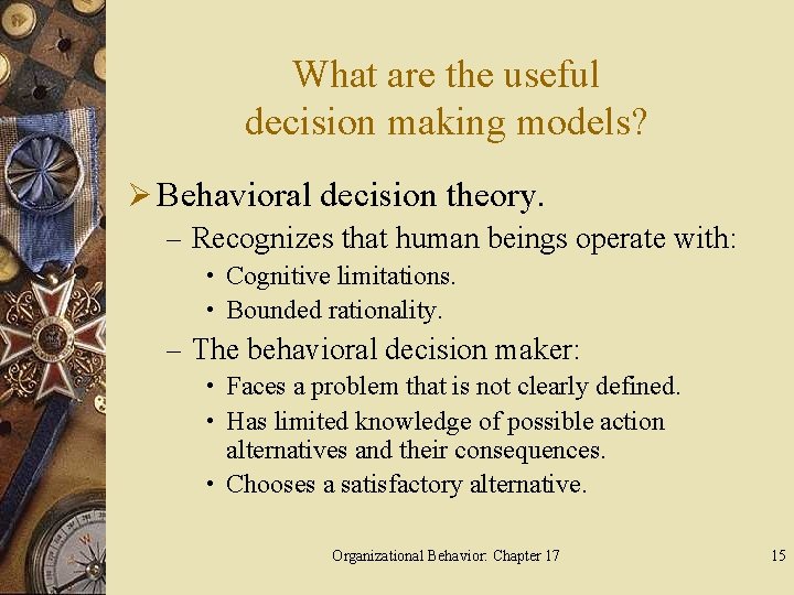What are the useful decision making models? Ø Behavioral decision theory. – Recognizes that