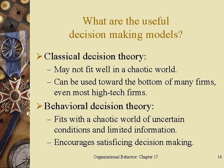 What are the useful decision making models? Ø Classical decision theory: – May not