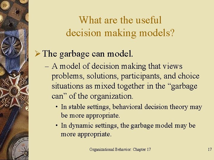 What are the useful decision making models? Ø The garbage can model. – A