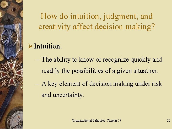 How do intuition, judgment, and creativity affect decision making? Ø Intuition. – The ability