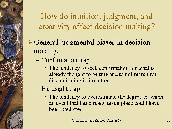 How do intuition, judgment, and creativity affect decision making? Ø General judgmental biases in