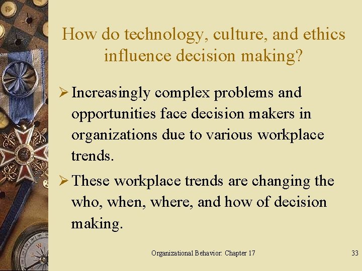 How do technology, culture, and ethics influence decision making? Ø Increasingly complex problems and