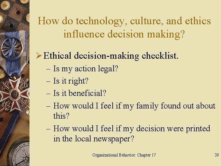 How do technology, culture, and ethics influence decision making? Ø Ethical decision-making checklist. –