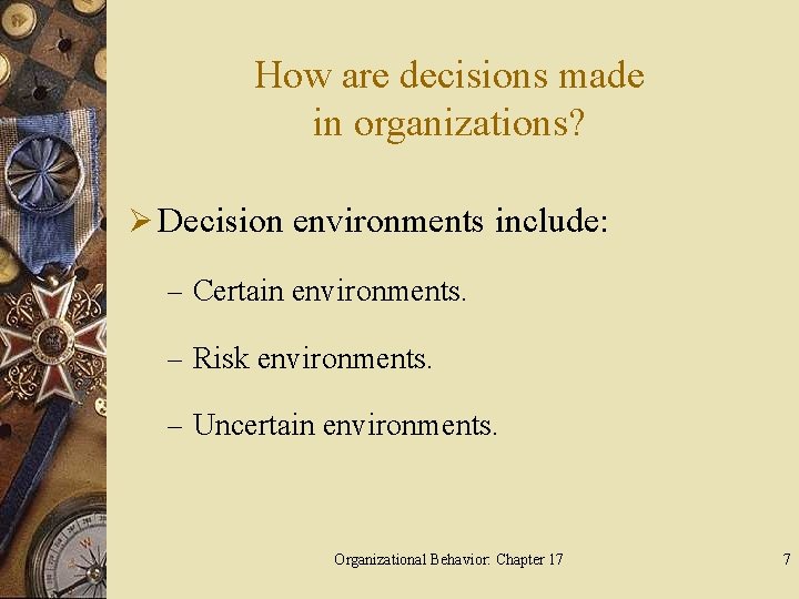 How are decisions made in organizations? Ø Decision environments include: – Certain environments. –