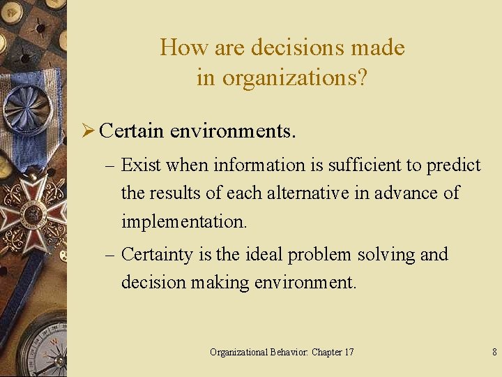 How are decisions made in organizations? Ø Certain environments. – Exist when information is