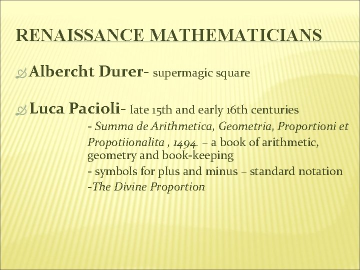 RENAISSANCE MATHEMATICIANS Albercht Luca Durer- supermagic square Pacioli- late 15 th and early 16