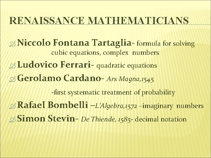 RENAISSANCE MATHEMATICIANS Niccolo Fontana Tartaglia- formula for solving cubic equations, complex numbers Ludovico Ferrari-