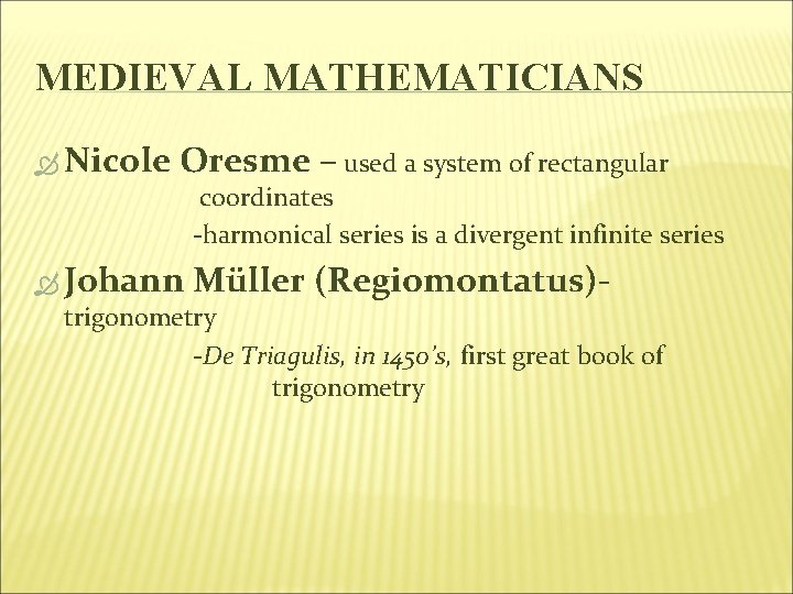 MEDIEVAL MATHEMATICIANS Nicole Oresme – used a system of rectangular coordinates -harmonical series is