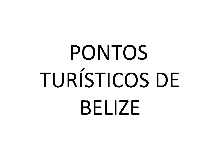  PONTOS TURÍSTICOS DE BELIZE 