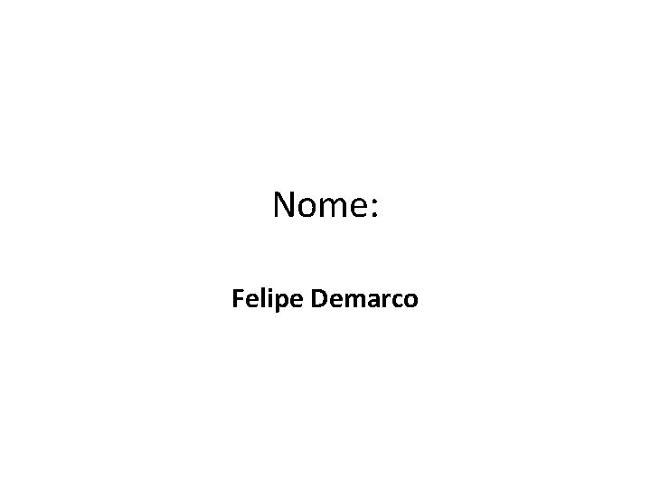 Nome: Felipe Demarco 