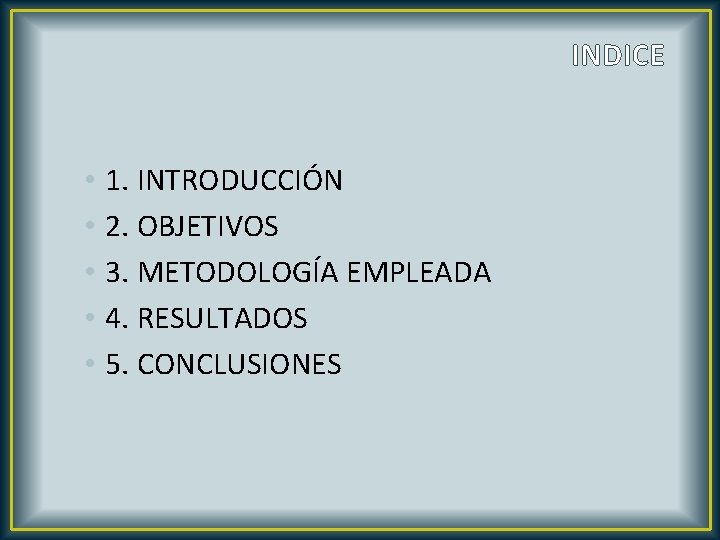 INDICE • • • 1. INTRODUCCIÓN 2. OBJETIVOS 3. METODOLOGÍA EMPLEADA 4. RESULTADOS 5.