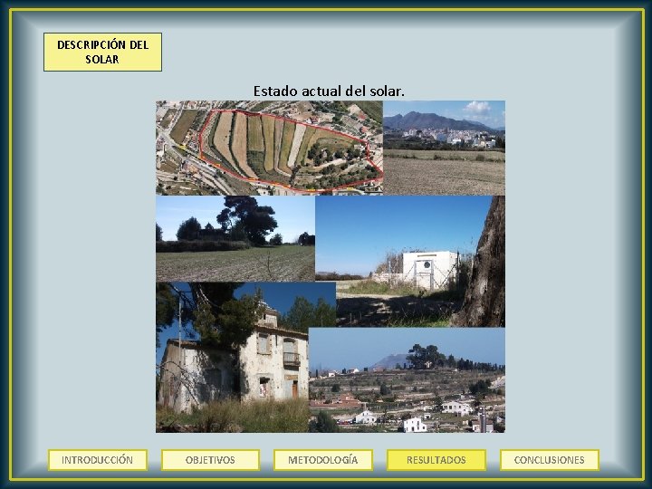 DESCRIPCIÓN DEL SOLAR Estado actual del solar. INTRODUCCIÓN OBJETIVOS METODOLOGÍA RESULTADOS CONCLUSIONES 