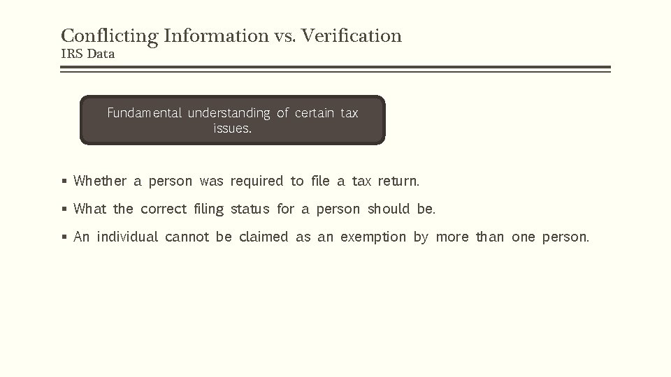 Conflicting Information vs. Verification IRS Data Fundamental understanding of certain tax issues. § Whether