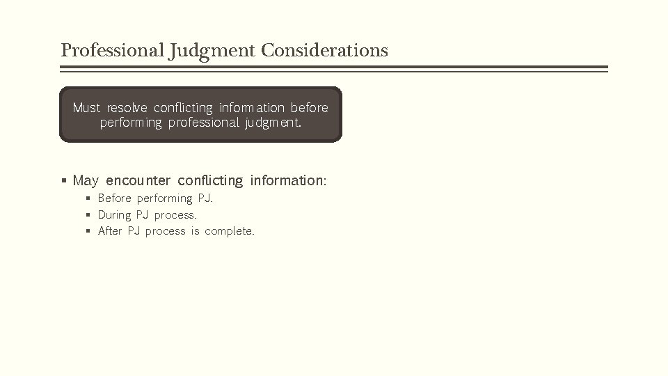 Professional Judgment Considerations Must resolve conflicting information before performing professional judgment. § May encounter