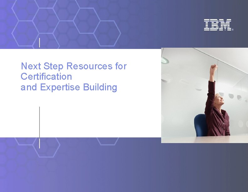 Next Step Resources for Certification and Expertise Building 