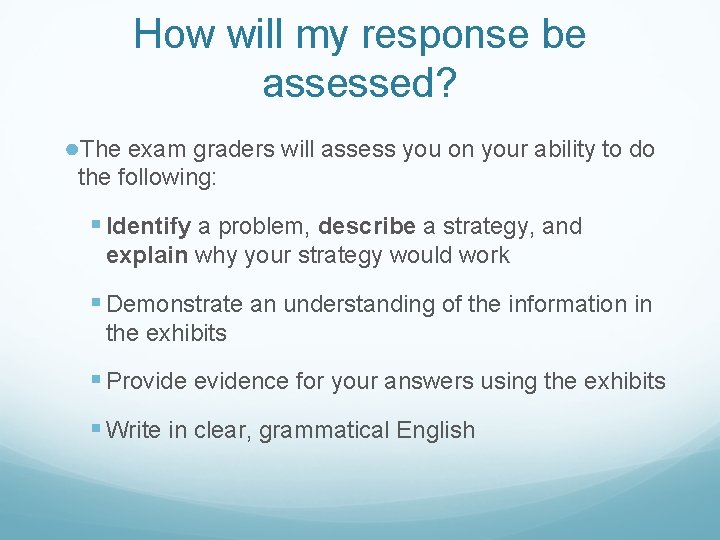 How will my response be assessed? ●The exam graders will assess you on your