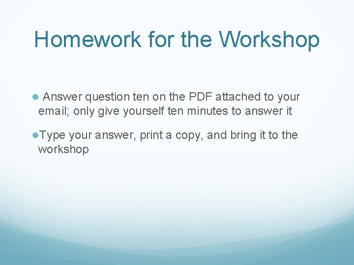 Homework for the Workshop ● Answer question ten on the PDF attached to your