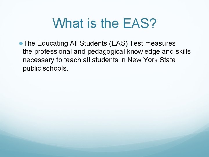 What is the EAS? ●The Educating All Students (EAS) Test measures the professional and