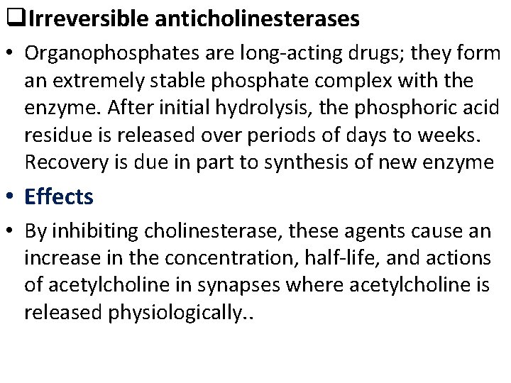 q. Irreversible anticholinesterases • Organophosphates are long-acting drugs; they form an extremely stable phosphate