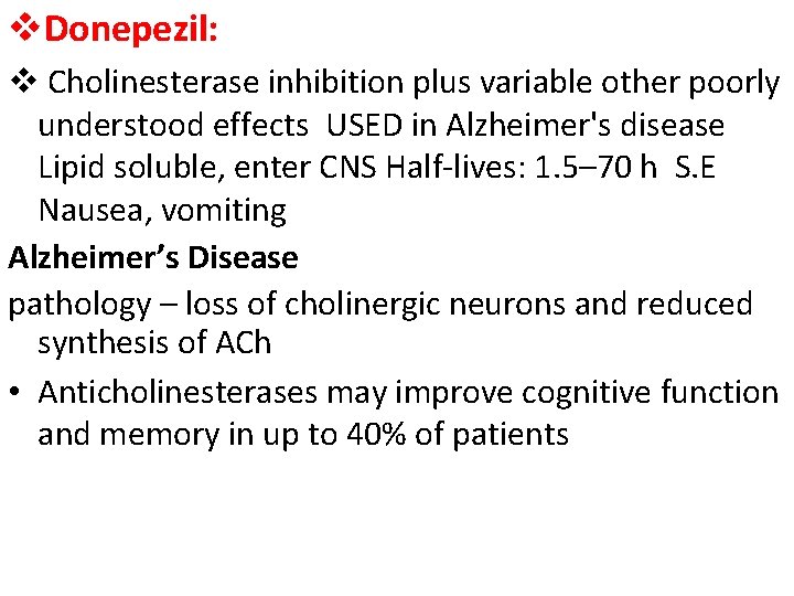 v. Donepezil: v Cholinesterase inhibition plus variable other poorly understood effects USED in Alzheimer's