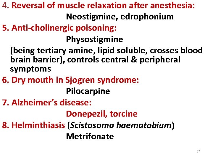 4. Reversal of muscle relaxation after anesthesia: Neostigmine, edrophonium 5. Anti-cholinergic poisoning: Physostigmine (being