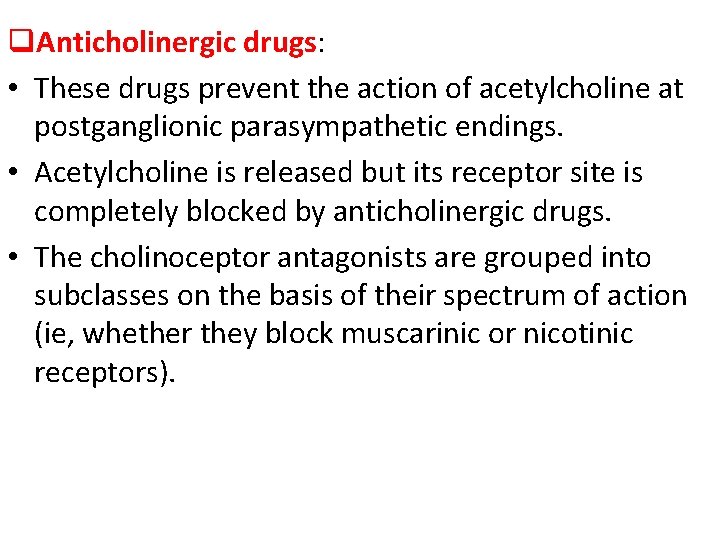 q. Anticholinergic drugs: • These drugs prevent the action of acetylcholine at postganglionic parasympathetic