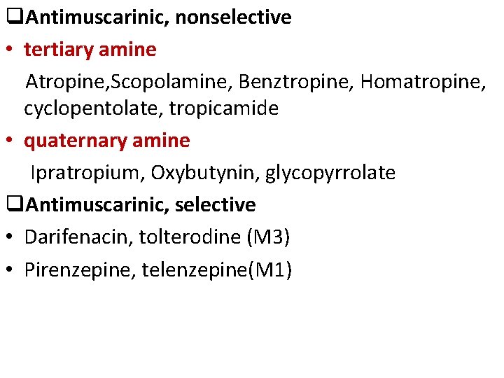 q. Antimuscarinic, nonselective • tertiary amine Atropine, Scopolamine, Benztropine, Homatropine, cyclopentolate, tropicamide • quaternary