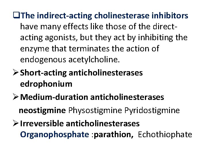 q. The indirect-acting cholinesterase inhibitors have many effects like those of the directacting agonists,