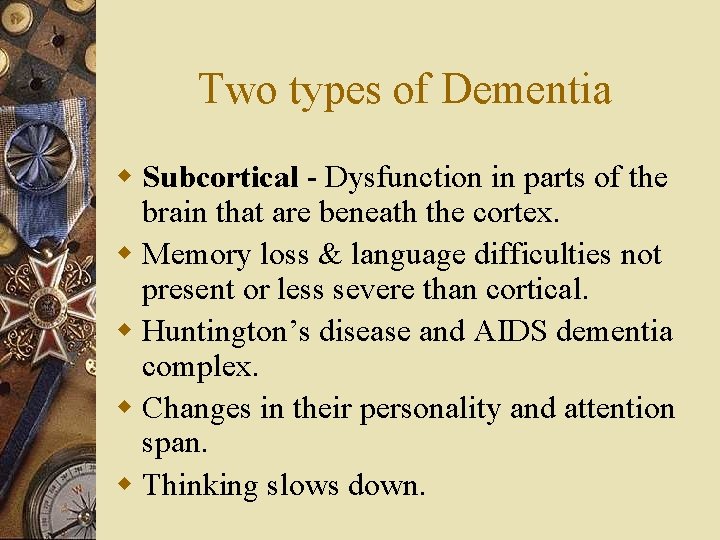 Two types of Dementia w Subcortical - Dysfunction in parts of the brain that