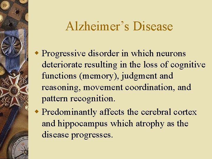 Alzheimer’s Disease w Progressive disorder in which neurons deteriorate resulting in the loss of