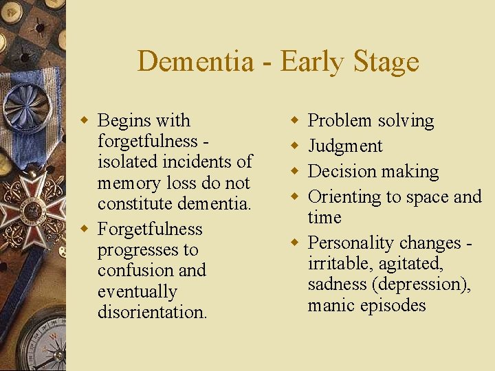 Dementia - Early Stage w Begins with forgetfulness isolated incidents of memory loss do