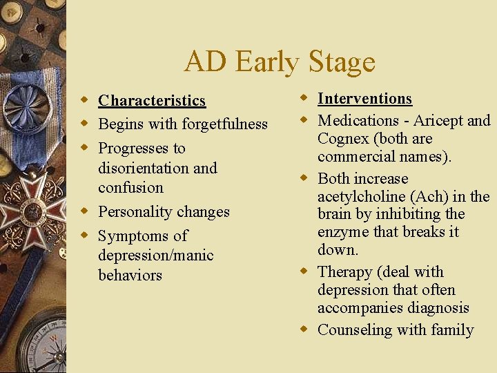 AD Early Stage w Characteristics w Begins with forgetfulness w Progresses to disorientation and