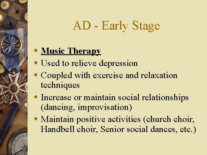 AD - Early Stage w Music Therapy w Used to relieve depression w Coupled