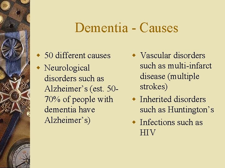 Dementia - Causes w 50 different causes w Neurological disorders such as Alzheimer’s (est.