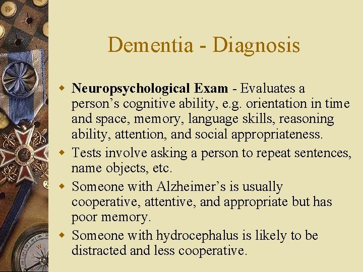 Dementia - Diagnosis w Neuropsychological Exam - Evaluates a person’s cognitive ability, e. g.