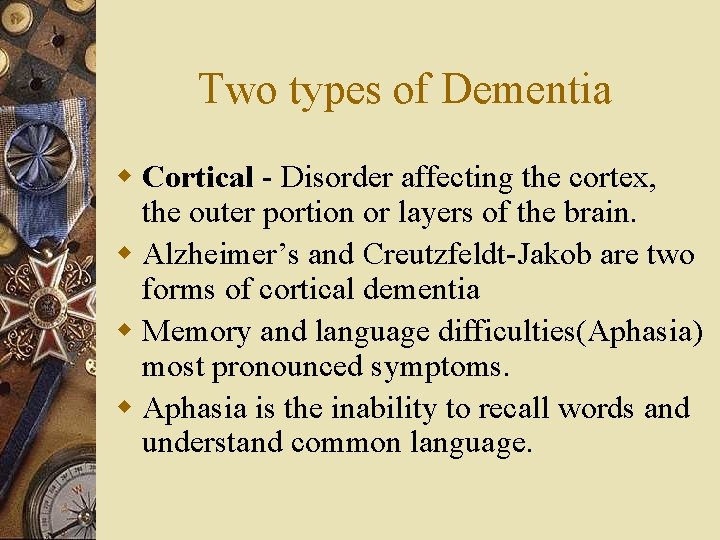 Two types of Dementia w Cortical - Disorder affecting the cortex, the outer portion