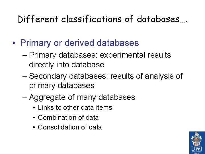 Different classifications of databases…. • Primary or derived databases – Primary databases: experimental results