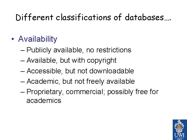 Different classifications of databases…. • Availability – Publicly available, no restrictions – Available, but