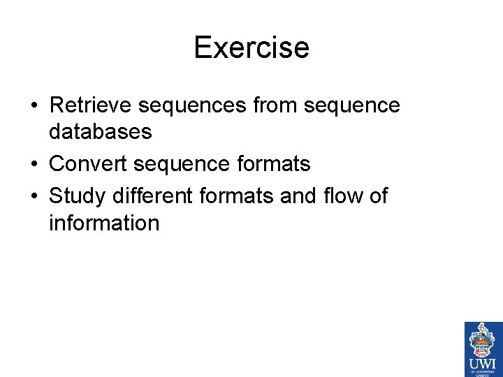 Exercise • Retrieve sequences from sequence databases • Convert sequence formats • Study different