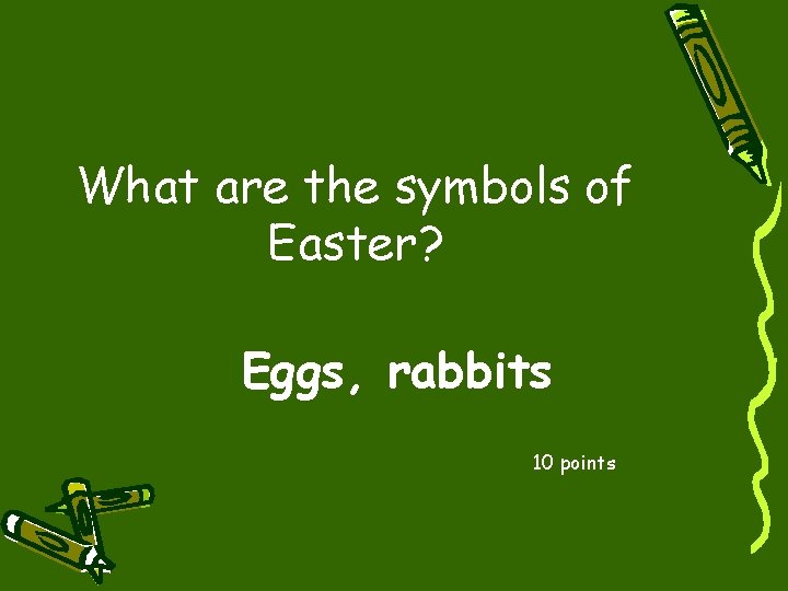 What are the symbols of Easter? Eggs, rabbits 10 points 