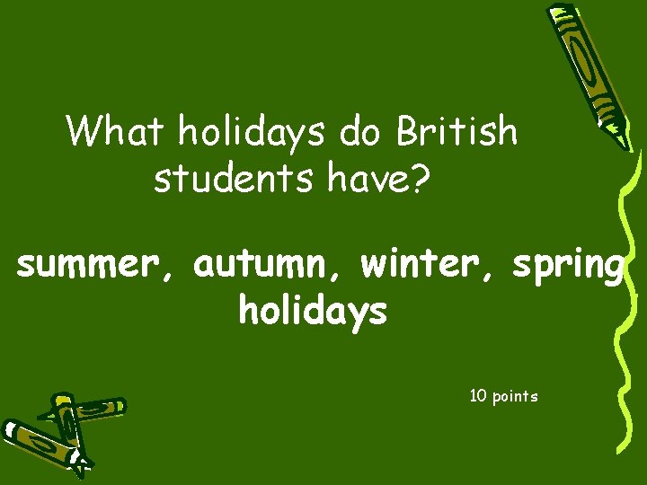 What holidays do British students have? summer, autumn, winter, spring holidays 10 points 