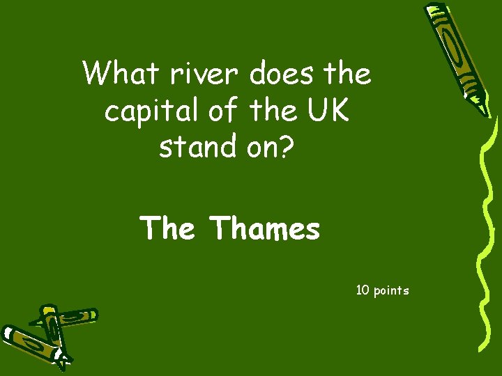 What river does the capital of the UK stand on? The Thames 10 points